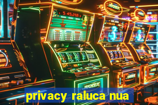 privacy raluca nua